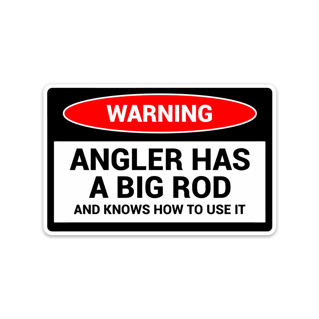 WARNING ANGLER HAS A BIG ROD STICKER