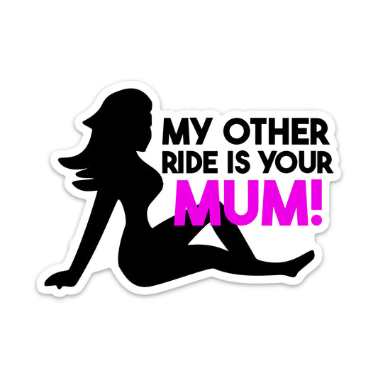 MY OTHER RIDE IS YOUR MUM STICKER