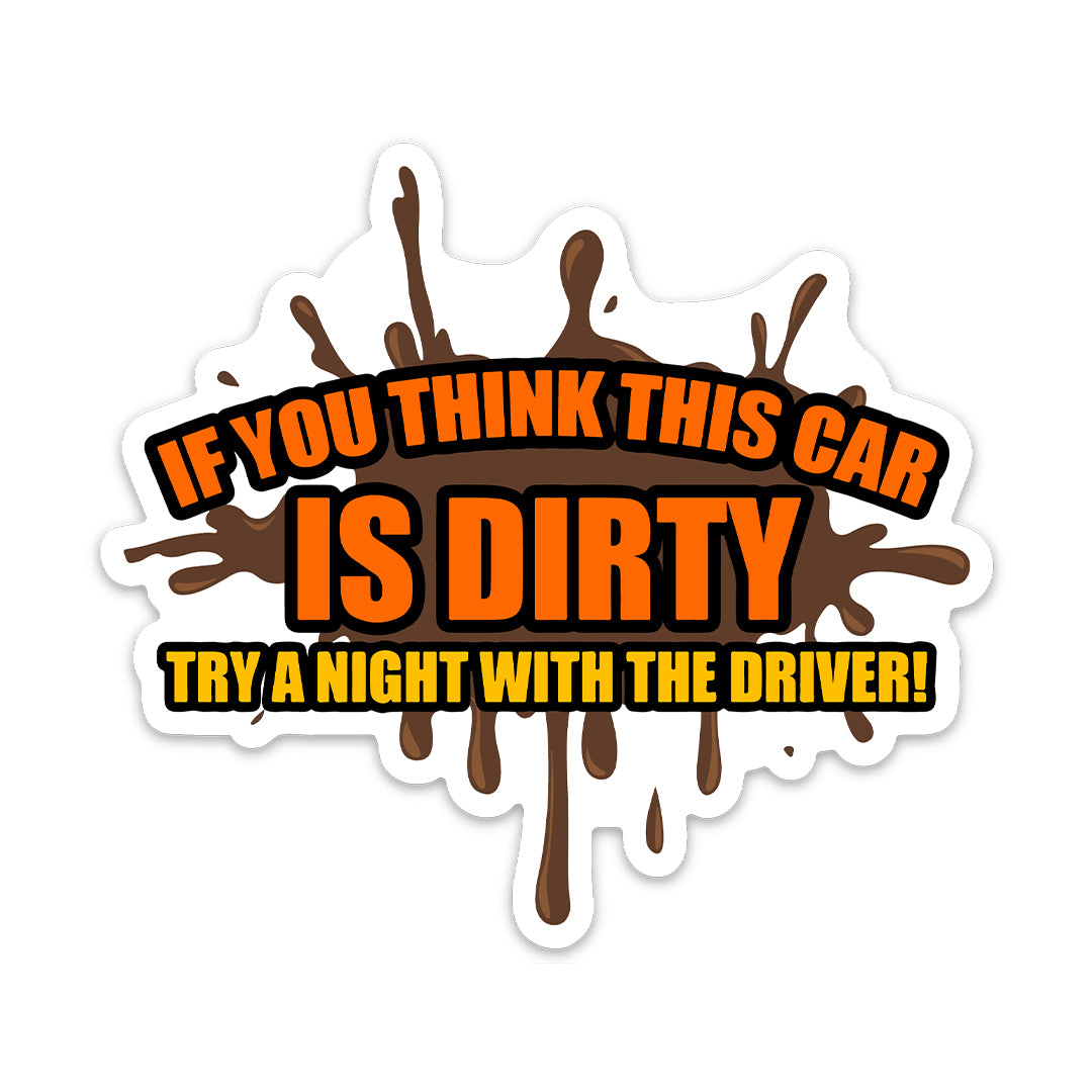 IF YOU THINK THIS CAR IS DIRTY STICKER