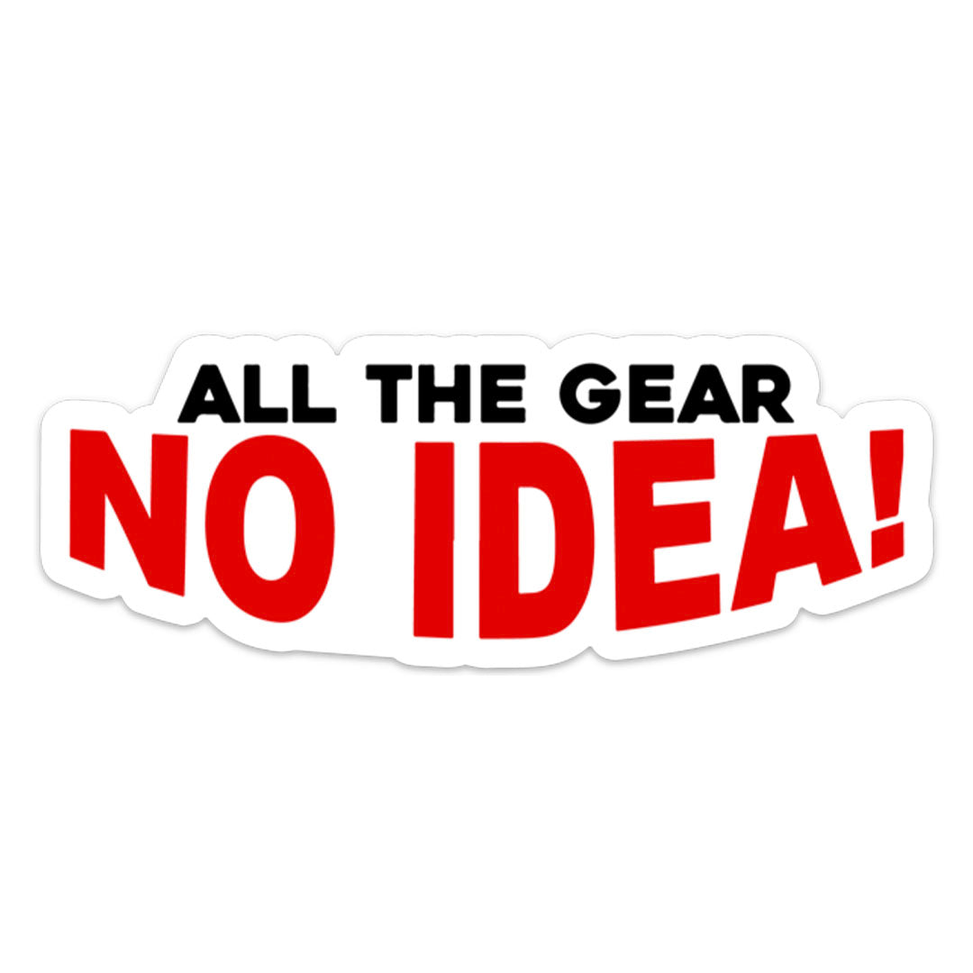 ALL THE GEAR NO IDEA STICKER