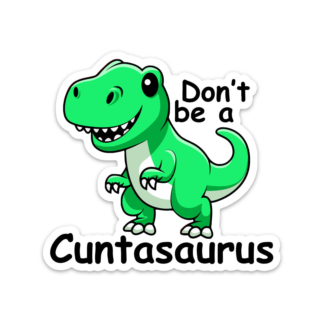 DON'T BE A C*NTASAURUS STICKER