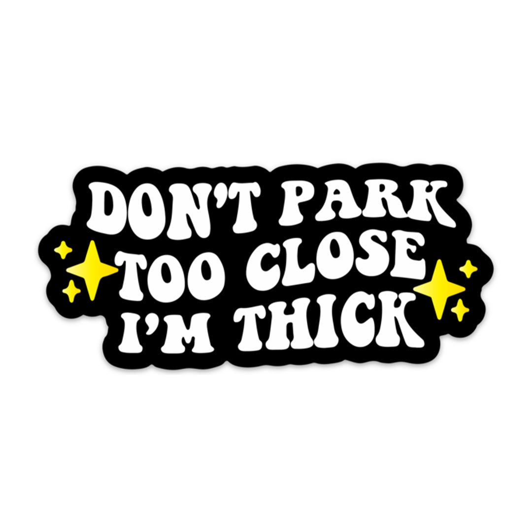 DON'T PARK TOO CLOSE I'M THICK STICKER