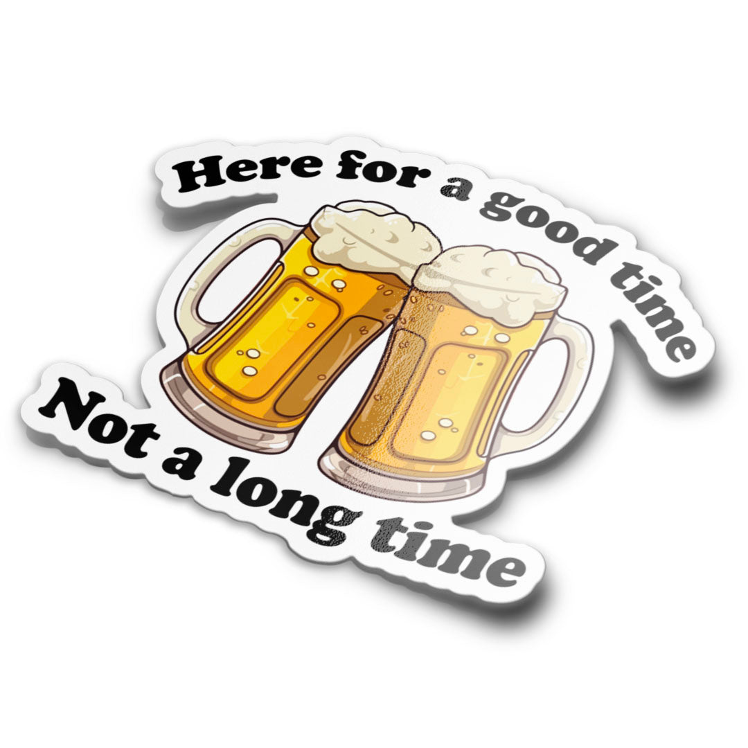 HERE FOR A GOOD TIME STICKER
