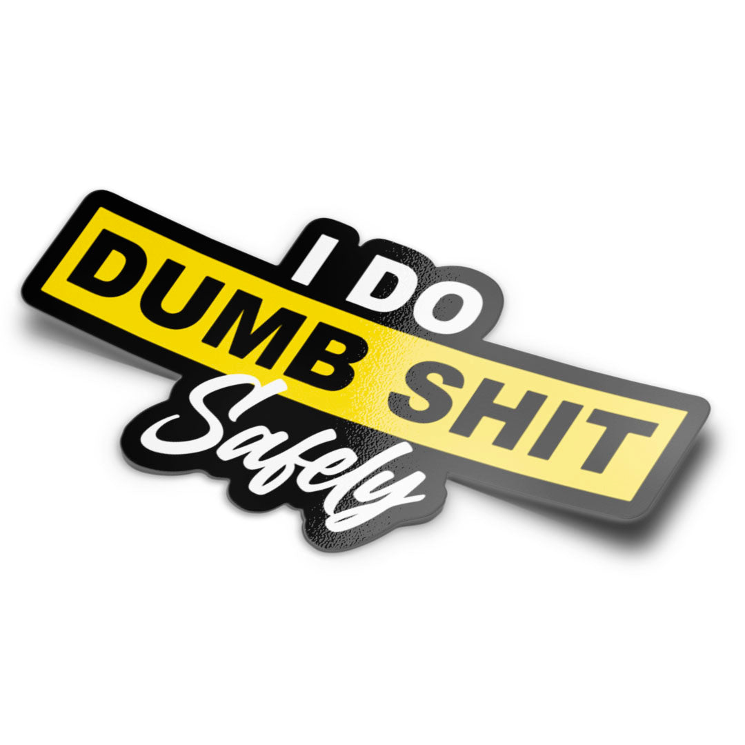 I DO DUMB SH*T SAFELY STICKER