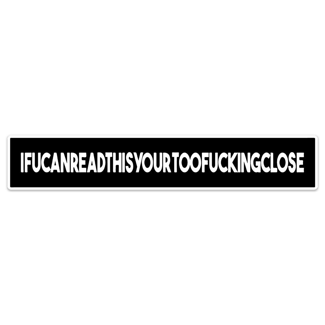 IF YOU CAN READ THIS YOUR TOO CLOSE STICKER