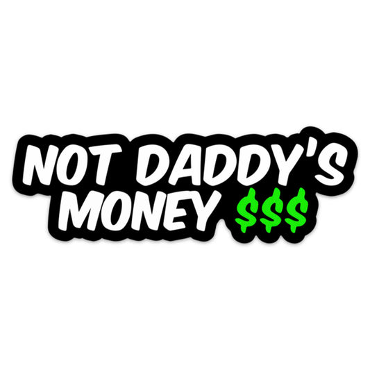 NOT DADDY'S MONEY STICKER