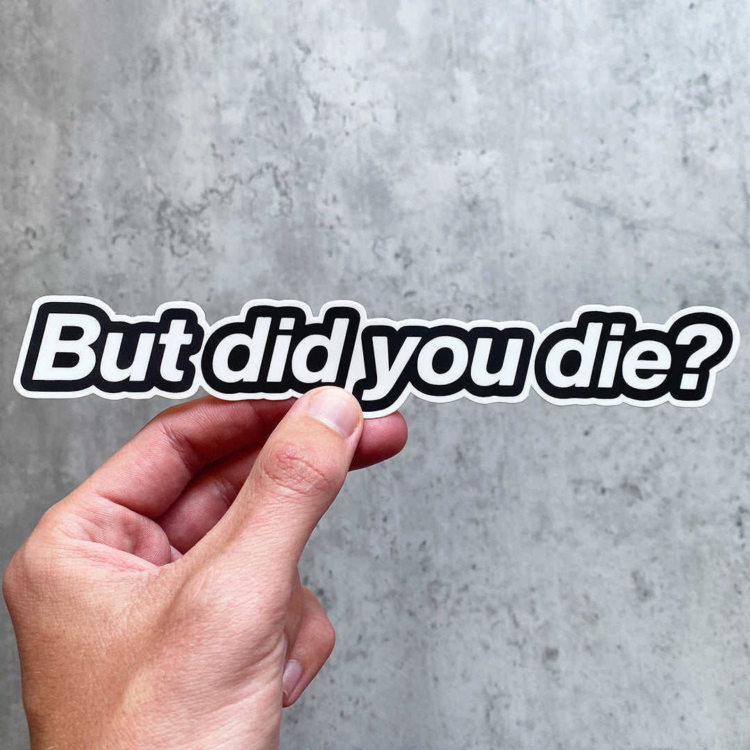 BUT DID YOU DIE STICKER