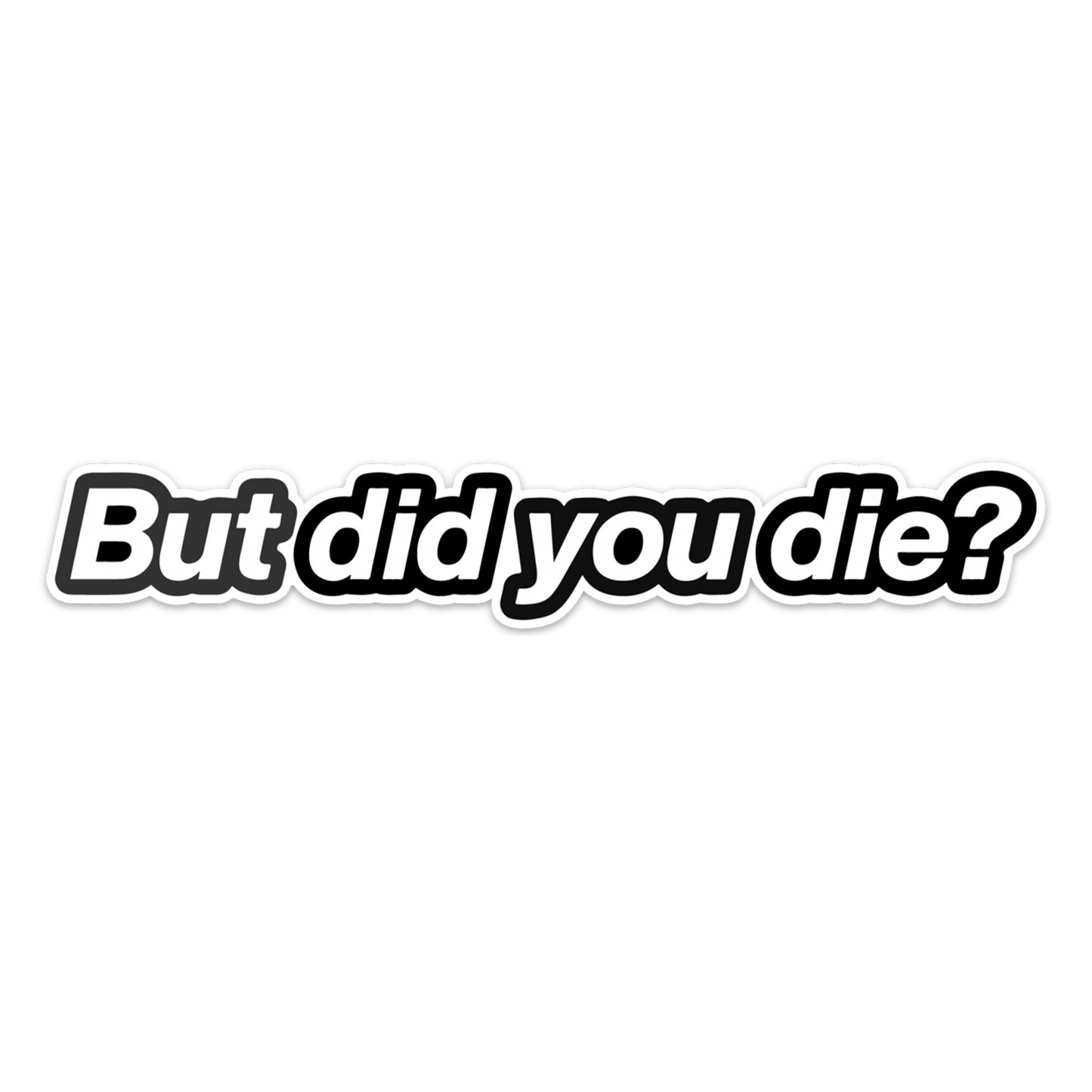 BUT DID YOU DIE STICKER