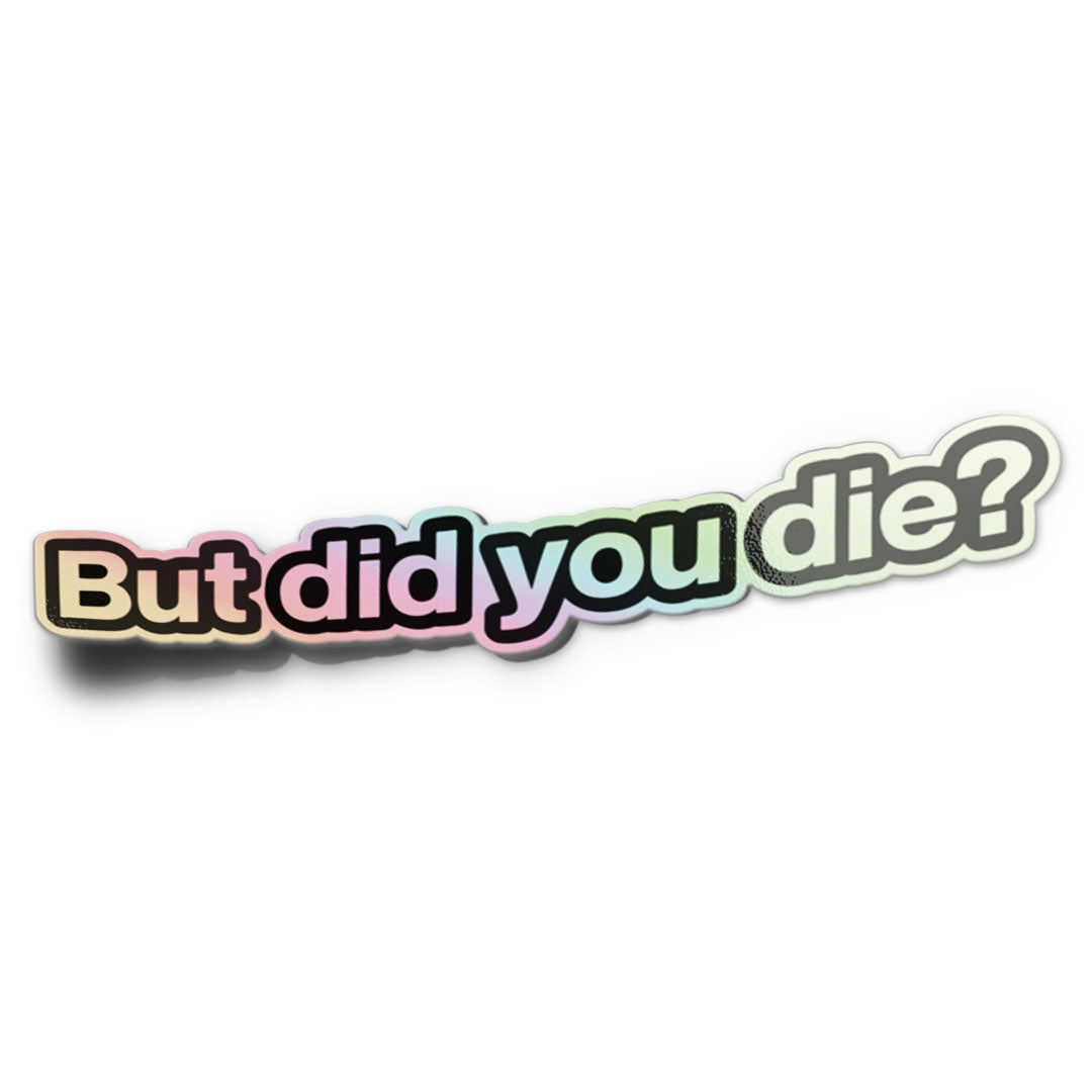 BUT DID YOU DIE? HOLOGRAPHIC STICKER