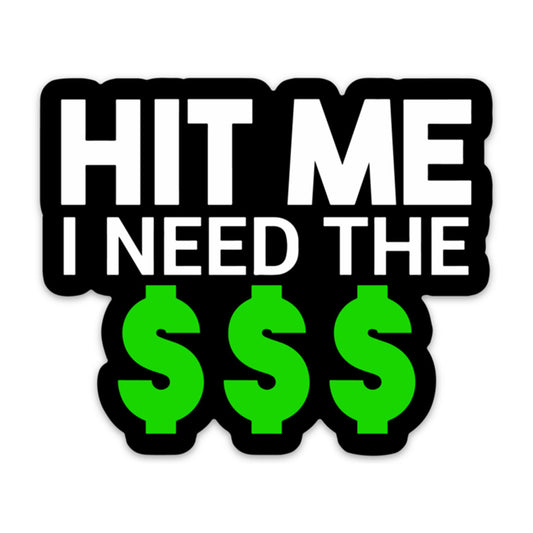 HIT ME I NEED THE $$$ STICKER