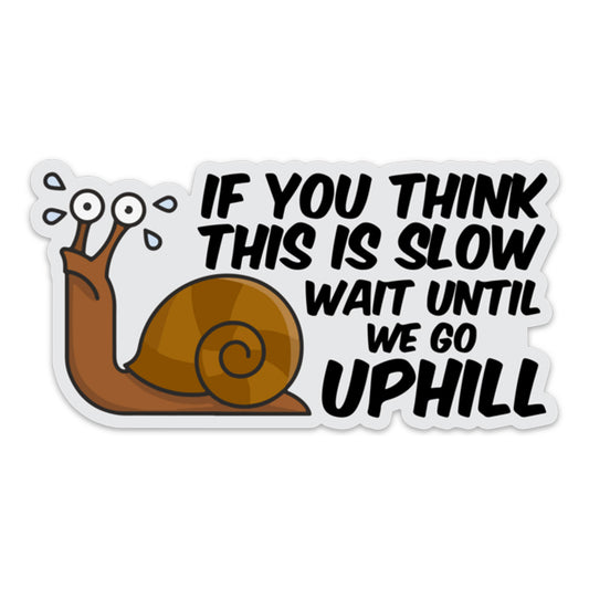 WAIT UNTIL WE GO UPHILL SNAIL STICKER