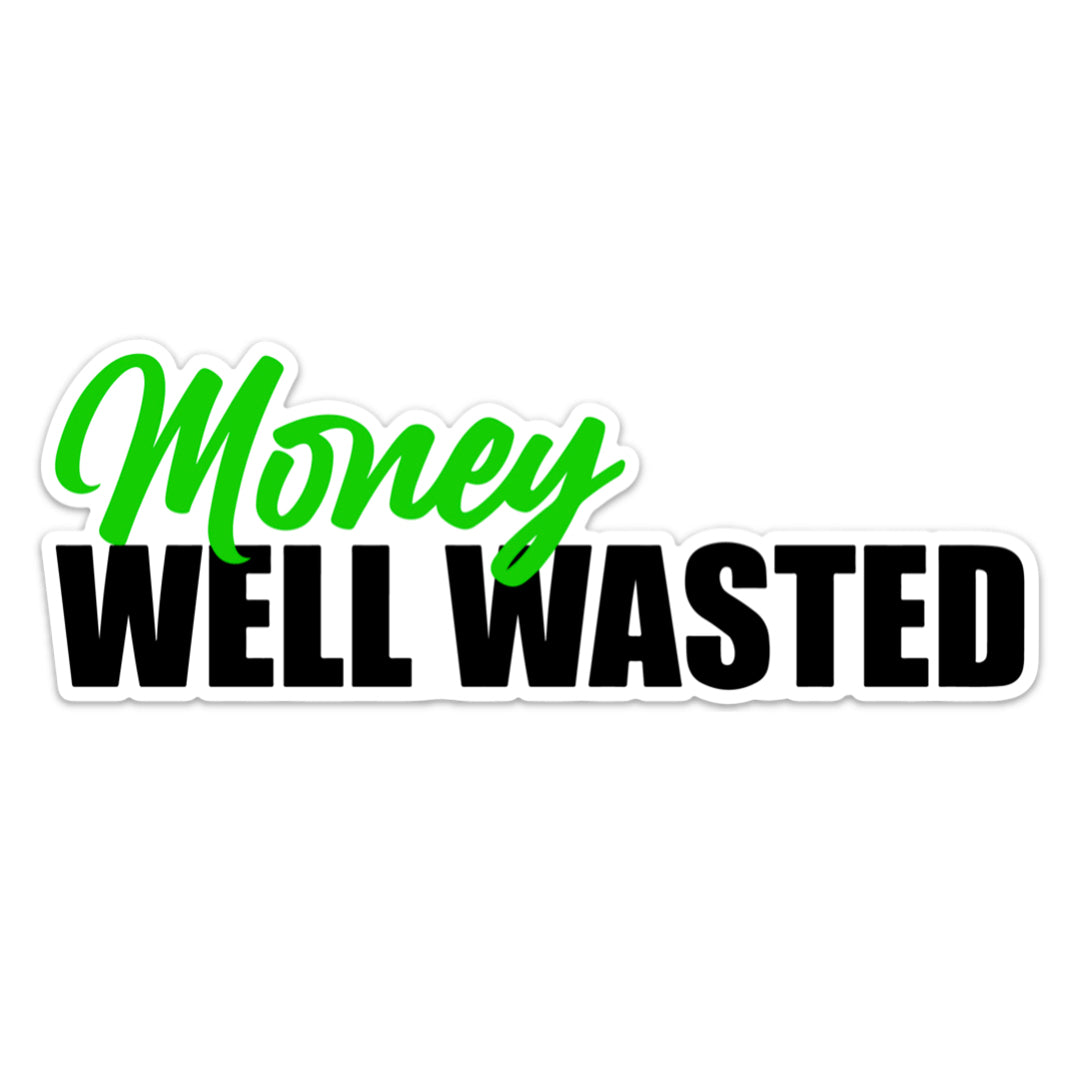 MONEY WELL WASTED STICKER