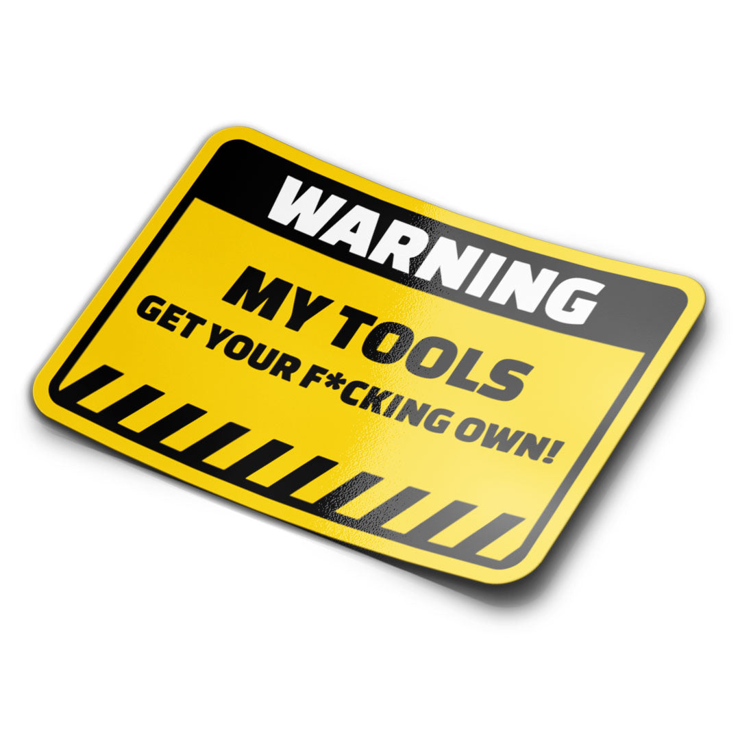 WARNING MY TOOLS GET YOUR OWN STICKER