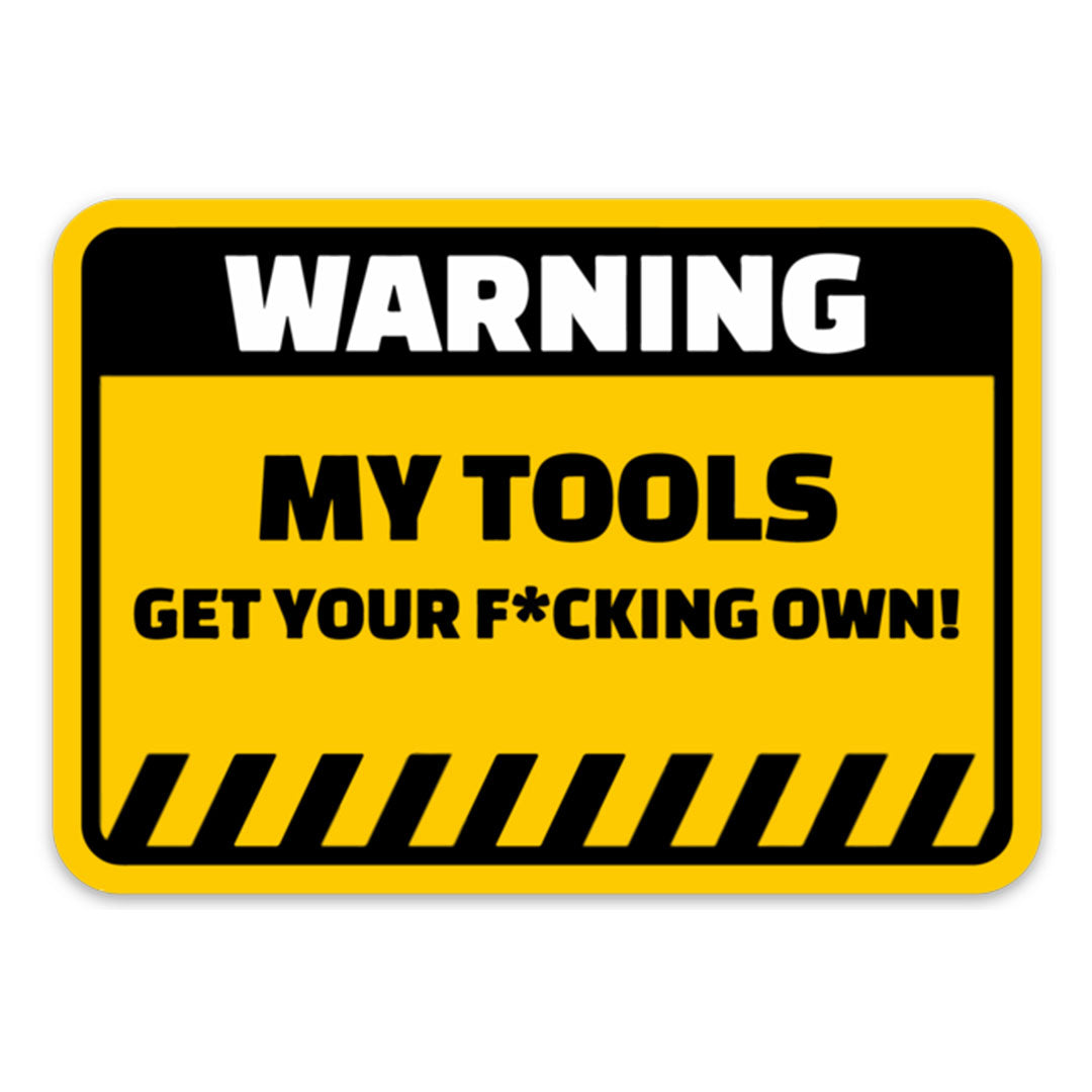 WARNING MY TOOLS GET YOUR OWN STICKER