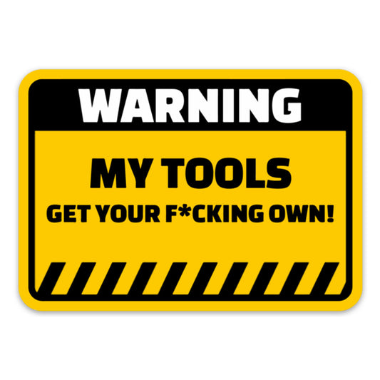 WARNING MY TOOLS GET YOUR OWN STICKER