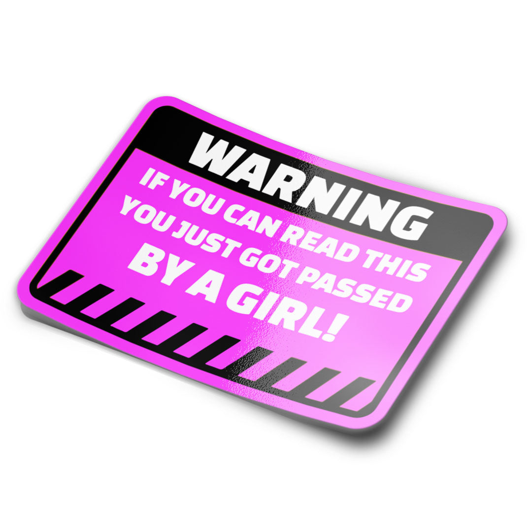 WARNING YOU GOT PASSED BY A GIRL STICKER