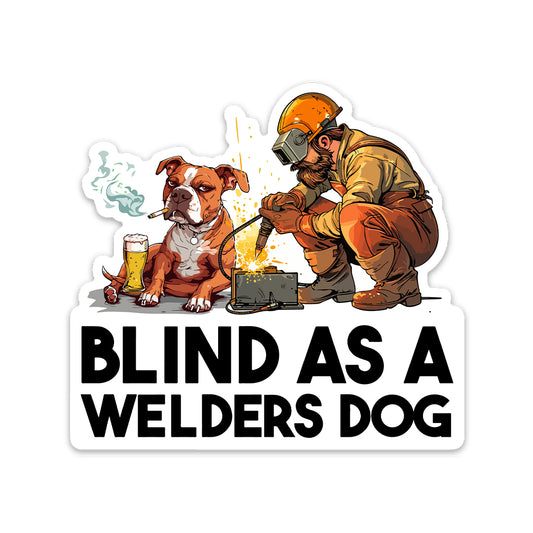 BLIND AS A WELDERS DOG STICKER
