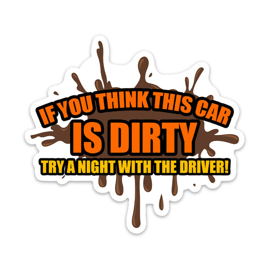 IF YOU THINK THIS CAR IS DIRTY STICKER