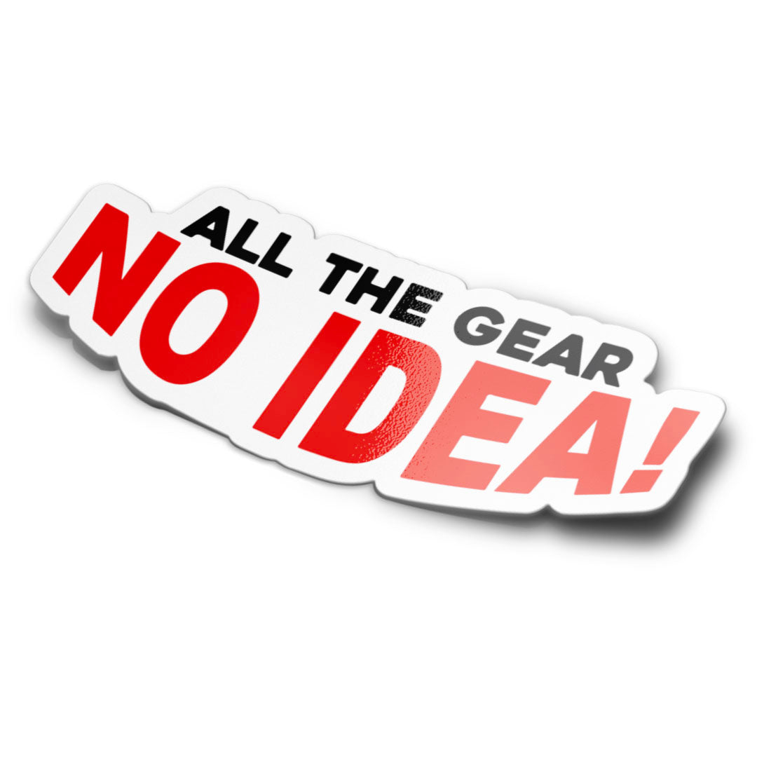 ALL THE GEAR NO IDEA STICKER stickermize