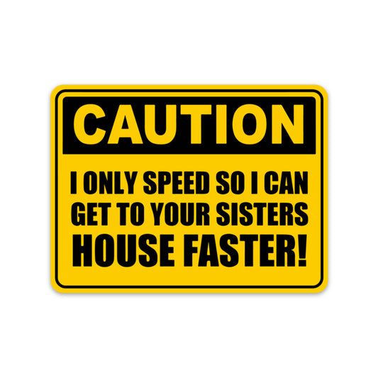 CAUTION I ONLY SPEED SO SISTERS HOUSE STICKER