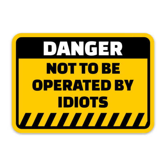 NOT TO BE OPERATED BY IDIOTS STICKER