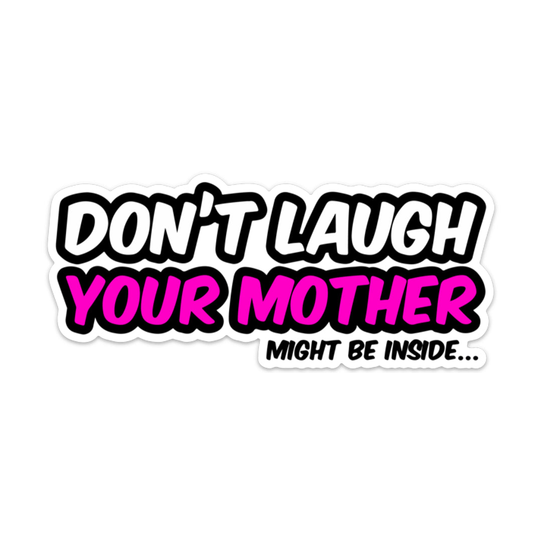 DON'T LAUGH YOUR MOTHER STICKER