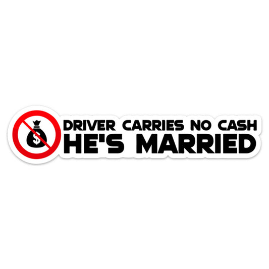 DRIVER CARRIES NO CASH HE'S MARRIED STICKER