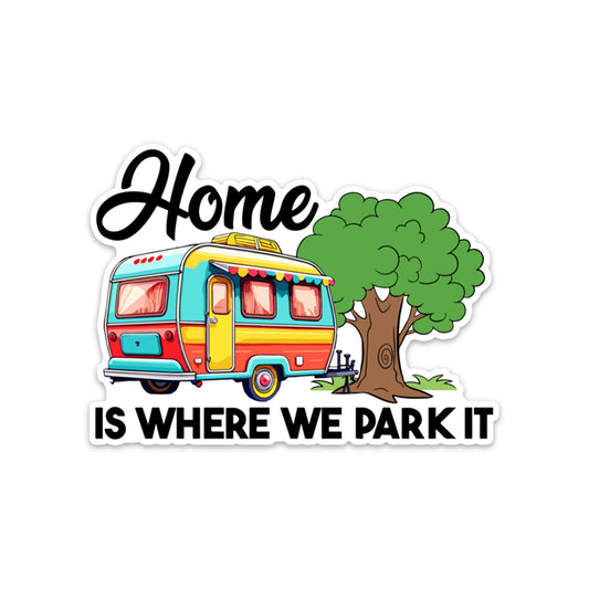 HOME IS WHERE WE PARK IT STICKER