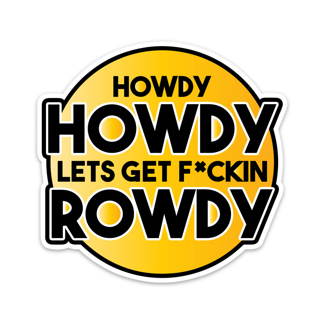 HOWDY HOWDY LETS GET ROWDY STICKER