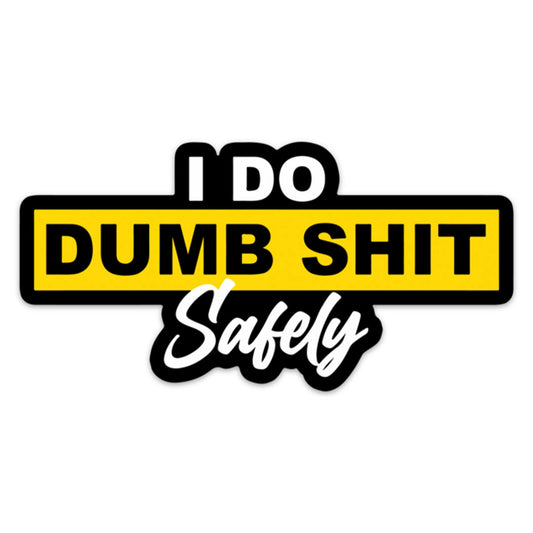 I DO DUMB SH*T SAFELY STICKER