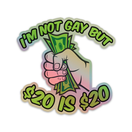 I'M NOT GAY BUT $20 IS $20 HOLOGRAPHIC STICKER