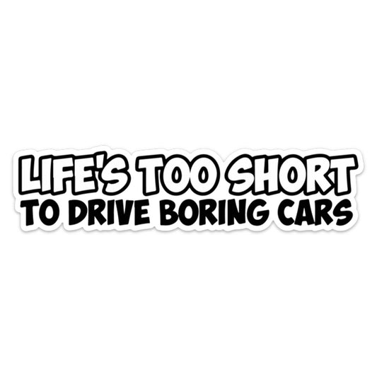 LIFE'S TOO SHORT BORING CARS STICKER