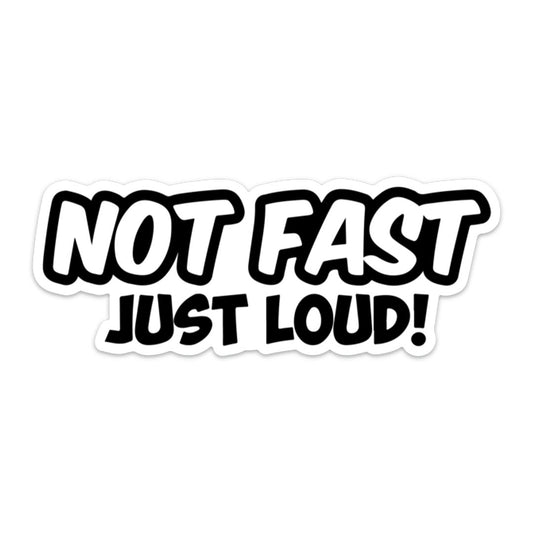 NOT FAST JUST LOUD STICKER