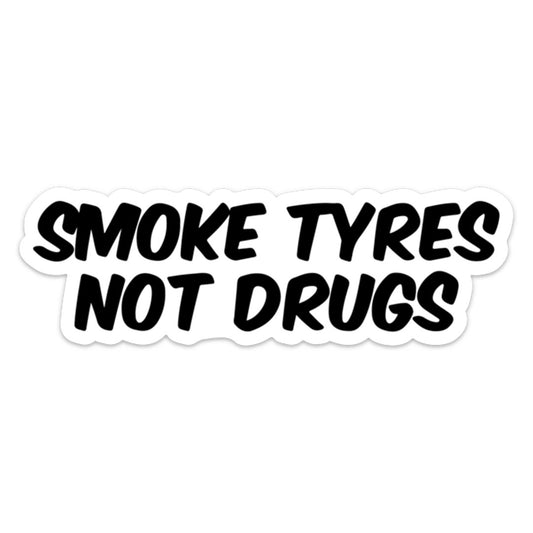 SMOKE TYRES NOT DRUGS STICKER