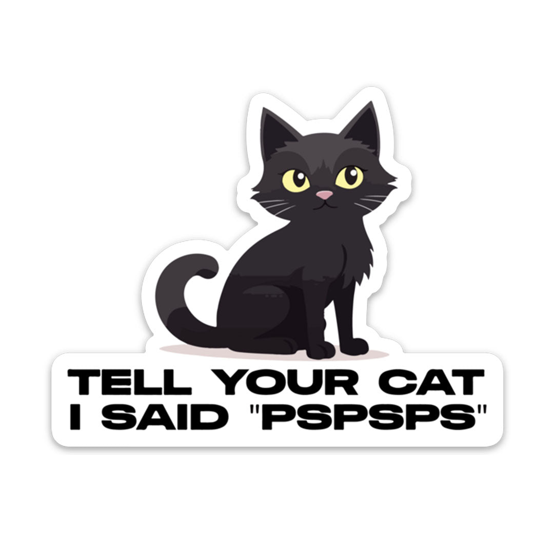 TELL YOUR CAT I SAID PSPSPS STICKER – stickermize