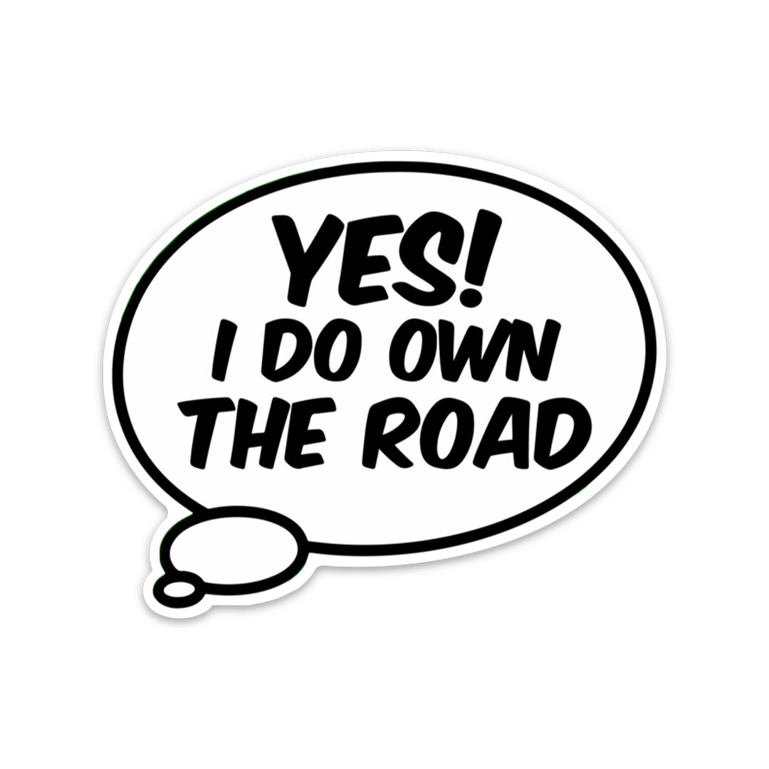 YES I DO OWN THE ROAD STICKER