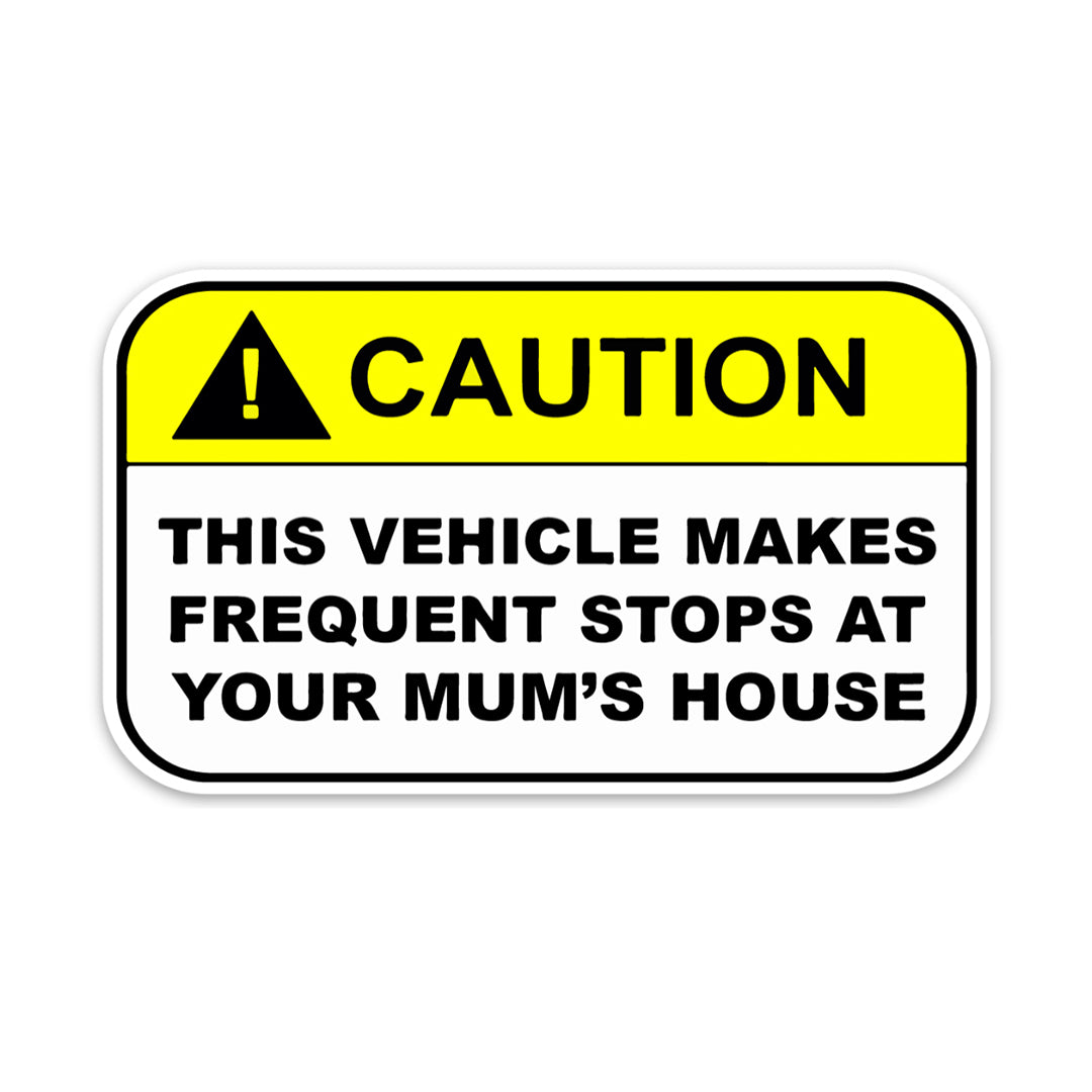 CAUTION FREQUENT STOPS AT YOUR MUMS STICKER