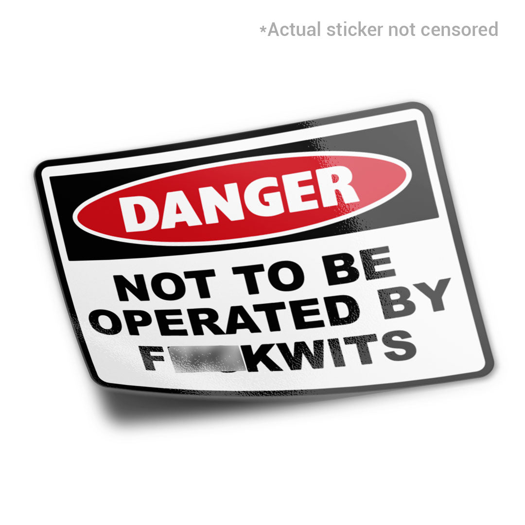 DANGER NOT TO BE OPERATED BY F*CKWITS STICKER