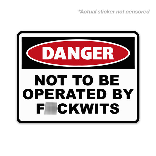 DANGER NOT TO BE OPERATED BY F*CKWITS STICKER
