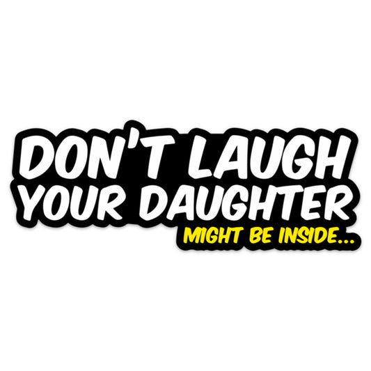 YOUR DAUGHTER MIGHT BE INSIDE STICKER