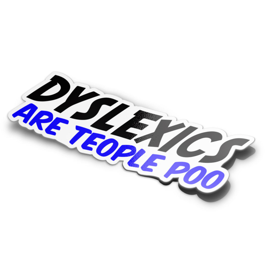 DYSLEXICS ARE TEOPLE POO STICKER