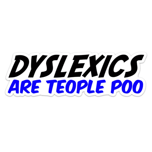 DYSLEXICS ARE TEOPLE POO STICKER