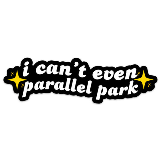 I CAN'T EVEN PARALLEL PARK STICKER