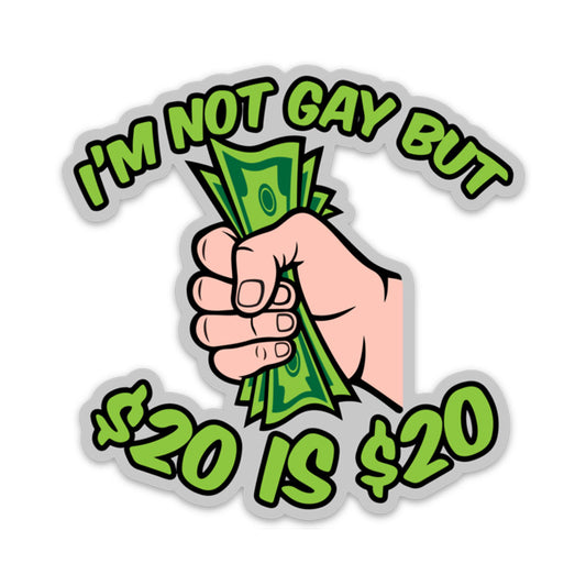 NOT GAY BUT $20 IS $20 STICKER