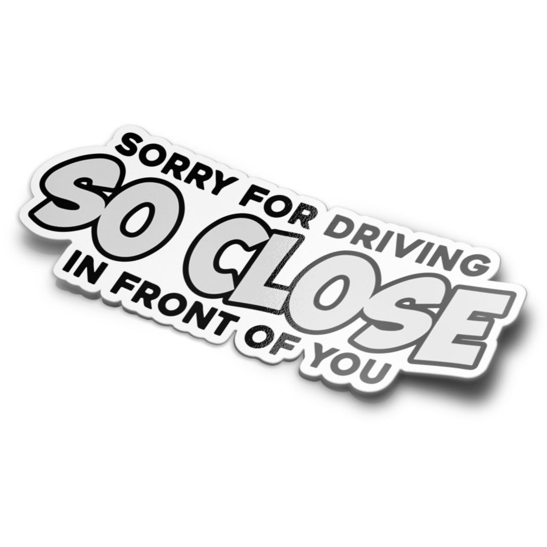 SORRY FOR DRIVING SO CLOSE STICKER