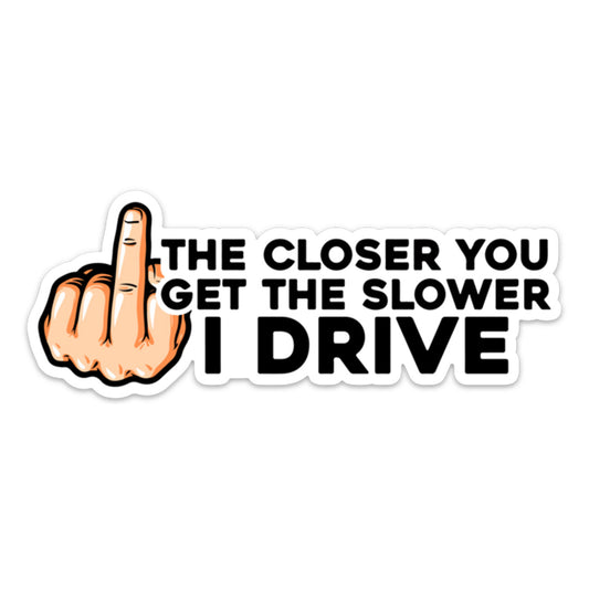 THE SLOWER I DRIVE STICKER