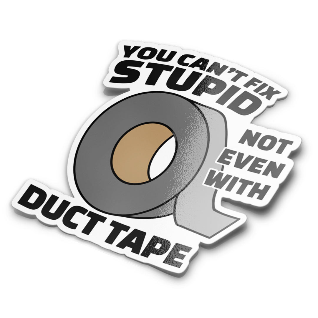 Stypid Sticker YOU CAN'T FIX STUPID WITH DUCT TAPE STICKER – stickermize